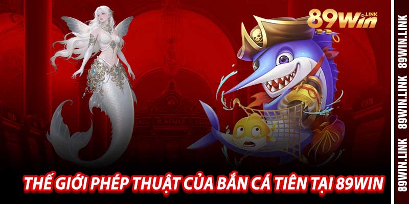 Thế Giới Phép Thuật Của Bắn Cá Tiên Tại 89win