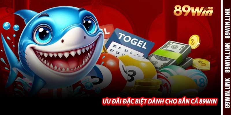 Ưu Đãi Đặc Biệt Dành Cho Bắn Cá 89win