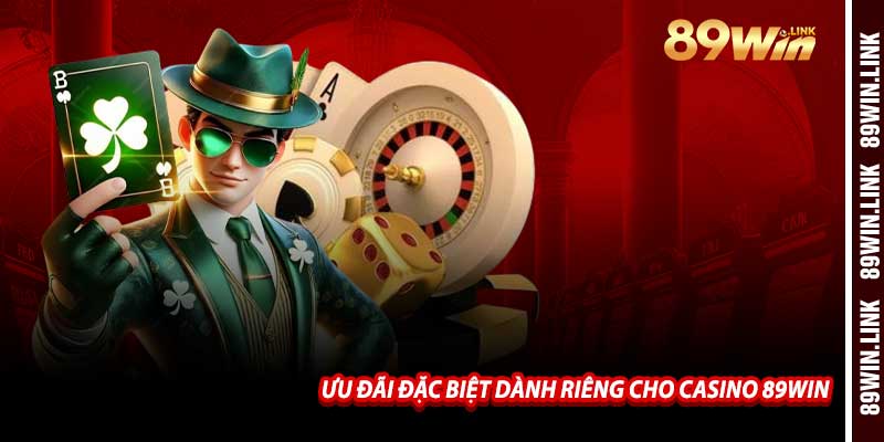 Ưu Đãi Đặc Biệt Dành Riêng Cho Casino 89win