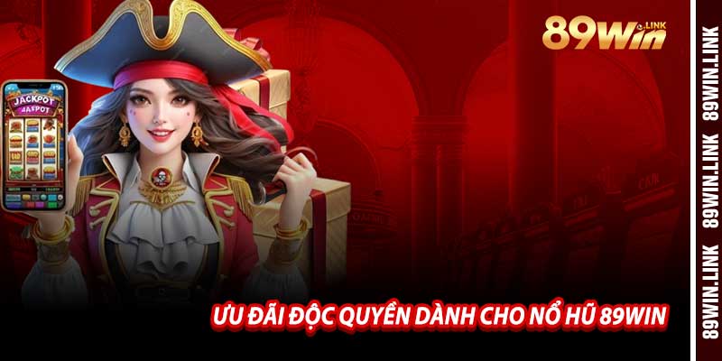 Ưu Đãi Độc Quyền Dành Cho Nổ Hũ 89win