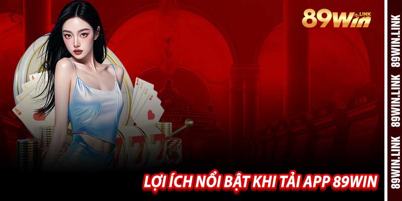 Lợi Ích Nổi Bật Khi Tải App 89win