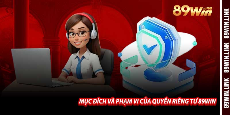 Mục Đích Và Phạm Vi Của Quyền Riêng Tư 89win