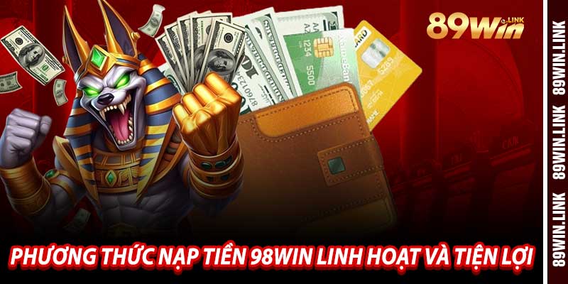 Phương Thức Nạp Tiền 98win Linh Hoạt Và Tiện Lợi