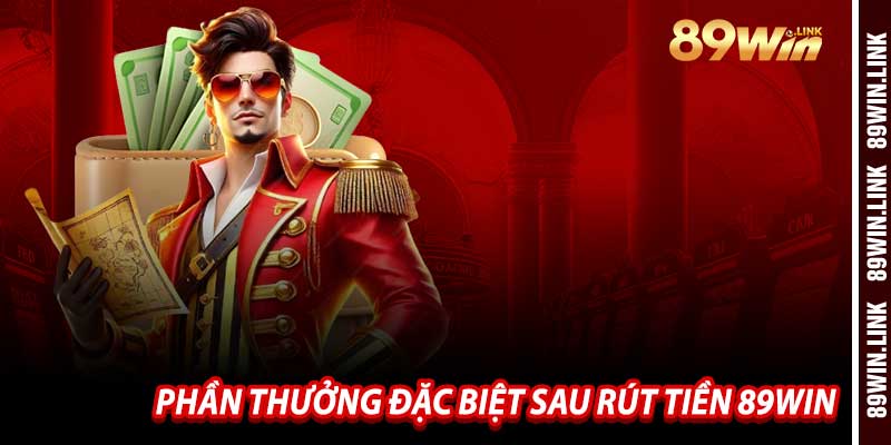 Phần Thưởng Đặc Biệt Sau Rút Tiền 89win