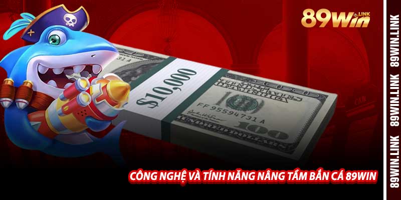 Công Nghệ Và Tính Năng Nâng Tầm Bắn Cá 89win