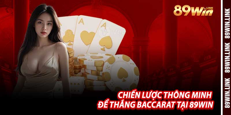 Chiến Lược Thông Minh Để Thắng Baccarat Tại 89win