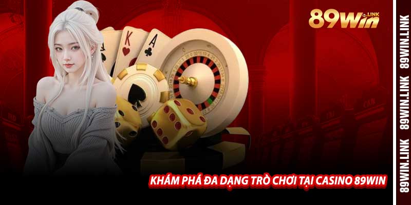 Khám Phá Đa Dạng Trò Chơi Tại Casino 89win