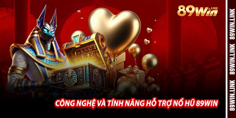 Công Nghệ Và Tính Năng Hỗ Trợ Nổ Hũ 89win