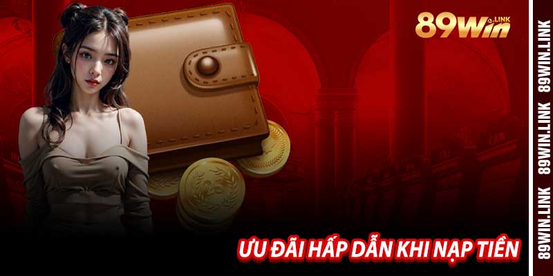 Ưu Đãi Hấp Dẫn Khi Nạp Tiền